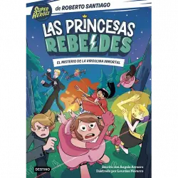 Las Princesas Rebeldes 1. El Misterio De La Virgulina Inmortal - Roberto Santiago