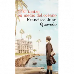 El Teatro En Medio Del Océano: 1581 - Francisco Juan Quevedo