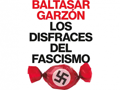 Los Disfraces Del Fascismo - Baltasar Garzón