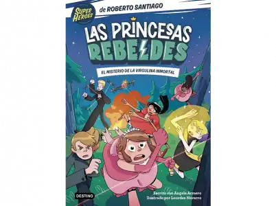 Las Princesas Rebeldes 1. El Misterio De La Virgulina Inmortal - Roberto Santiago