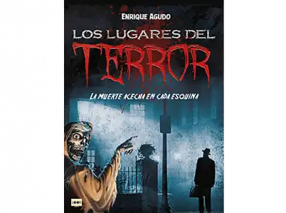 Los Lugares Del Terror. La Muerte Acecha En cada Esquina - Enrique Agudo