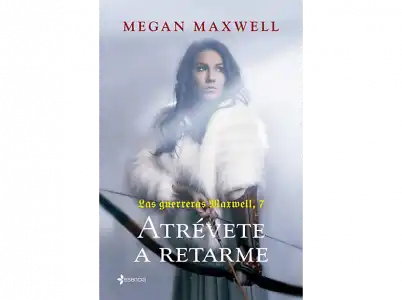 Las Guerreras Maxwell, 7: Atrévete A Retarme - Megan Maxwell